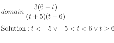 The domain of (3(6-t))/((t+5)(t-6)) is t<-5\lor-5<t<6\lor t>6